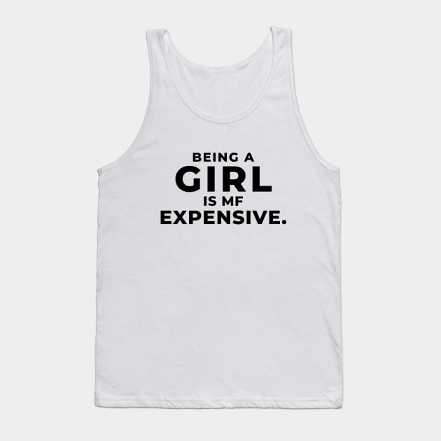 Being A Girl Is MF Expensive. Tank Top by Seopdesigns